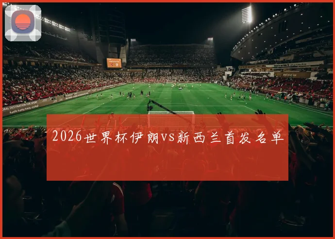 2026世界杯伊朗vs新西兰首发名单