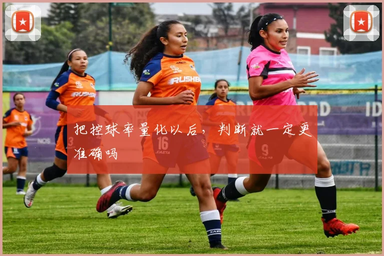把控球率量化以后,判断就一定更准确吗