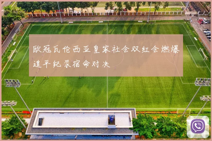 欧冠瓦伦西亚皇家社会双红会燃爆追平纪录宿命对决