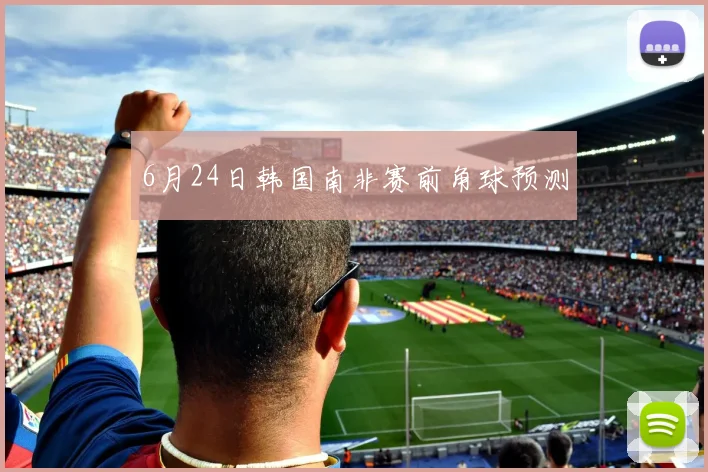 6月24日韩国南非赛前角球预测