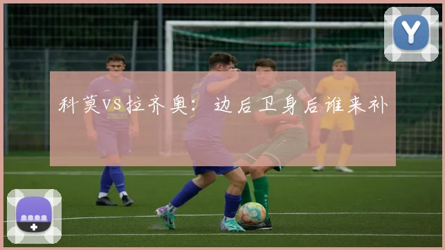 科莫vs拉齐奥:边后卫身后谁来补