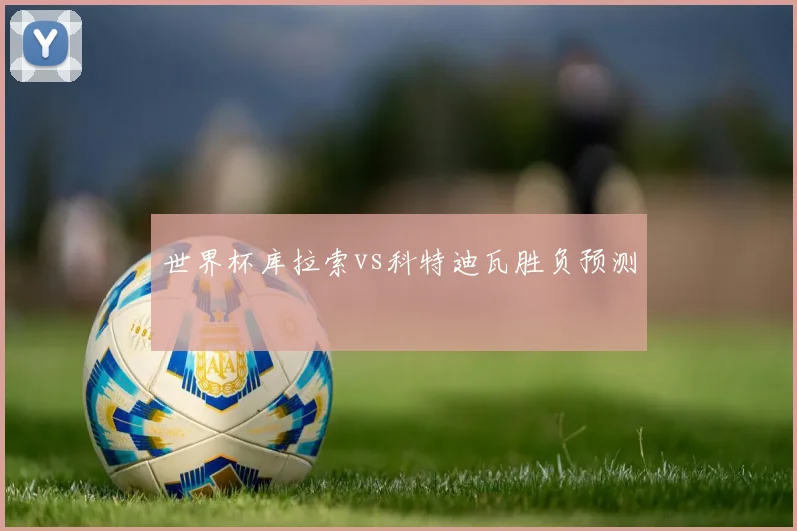 世界杯库拉索vs科特迪瓦胜负预测