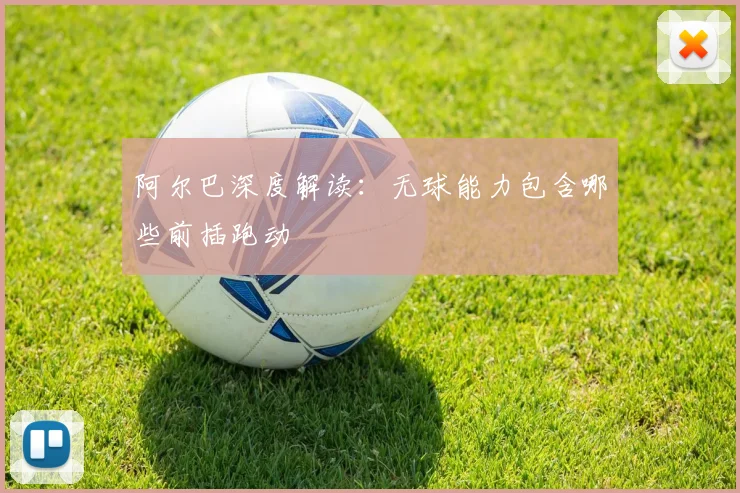 阿尔巴深度解读:无球能力包含哪些前插跑动
