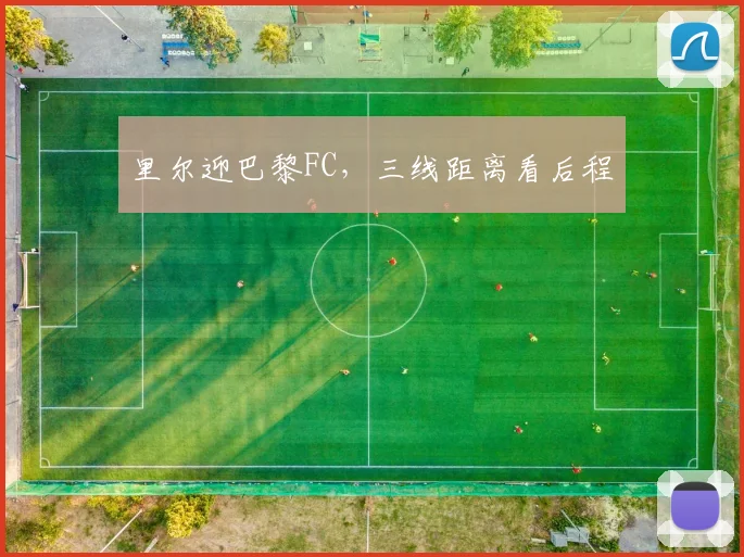 里尔迎巴黎FC,三线距离看后程
